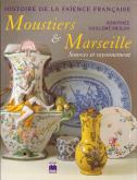 Histoire de la Faïence Française : Moustiers & Marseille. Sources et rayonnement.