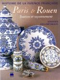 Histoire de la faïence française : Paris & Rouen. Sources et rayonnement.