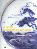 LA FAIENCE EUROPEENNE AU XVIIE SIECLE - LE TRIOMPHE DE DELFT