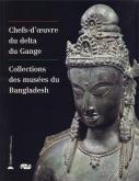 CHEFS D OEUVRE DU DELTA DU GANGE- COLLECTION DES MUSEES DU BANGLADESH
