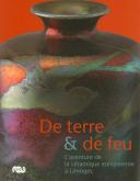 DE TERRE & DE FEU - L AVENTURE DE LA CERAMIQUE A LIMOGES