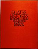 KUPKA - QUATRE HISTOIRES DE BLANC ET NOIR