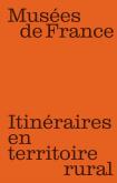 MUSéES DE FRANCE.  ITINéRAIRES EN TERRITOIRE RURAL