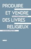 PRODUIRE ET VENDRE DES LIVRES RELIGIEUX. EUROPE OCCIDENTALE, FIN XVE - FIN XVIIE SIèCLE