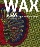 WAX AND CO... ANTHOLOGIE DES TISSUS IMPRIMÉS D\