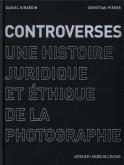 CONTROVERSES - UNE HISTOIRE JURIDIQUE ET ETHIQUE DE LA PHOTOGRAPHIE