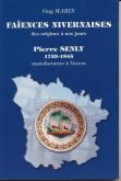 FAÏENCES NIVERNAISES DES ORIGINES À NOS JOURS - PIERRRE SENLY (1759-1845) MANUFACTURIER À NEVERS