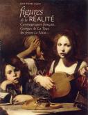 FIGURES DE LA REALITE. CARAVAGESQUES FRANCAIS, GEORGES DE LA TOUR, LES FRERES LE NAIN...