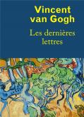 VINCENT VAN GOGH. LES DERNIèRES LETTRES