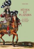 FÊTES ET PLAISIRS AU TEMPS DES PRINCES DE CONDÉ
