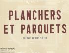 PLANCHERS ET PARQUETS. DU XVIE AU XIXE SIECLE