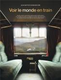 VOIR LE MONDE EN TRAIN. 80 AVENTURES FERROVIAIRES INOUBLIABLES