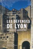 LES DEFENSES DE LYON. ENCEINTE ET FORTIFICATIONS (2E ED)
