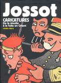 JOSSOT CARICATURES - DE LA REVOLTE A LA FUITE EN ORIENT (1866-1951)