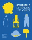 BOURDELLE. LA MéMOIRE DES OBJETS