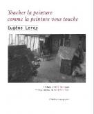 TOUCHER LA PEINTURE COMME LA PEINTURE VOUS TOUCHE. éCRITS ET ENTRETIENS (1970-1998)