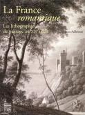 La France romantique. Les lithographies de paysage au XIXe siècle.