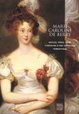 Marie-Caroline de Berry. Naples, Paris, Graz, itinéraire dune princesse romantique.