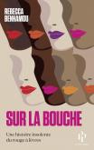 SUR LA BOUCHE. UNE HISTOIRE INSOLENTE DU ROUGE A LèVRES