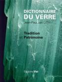 DICTIONNAIRE DU VERRE. TRADITION ET PATRIMOINE