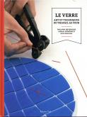 LE VERRE. ART ET TECHNIQUES DU TRAVAIL AU FOUR
