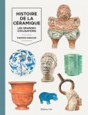 HISTOIRE DE LA CÉRAMIQUE VOLUME 1. LES GRANDES CIVILISATIONS