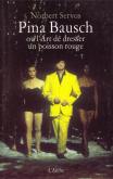 PINA BAUSCH OU L ART DE DRESSER UN POISSON ROUGE