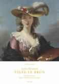 LOUISE ELISABETH VIGÉE LE BRUN - PEINDRE ET ÉCRIRE MARIE-ANTOINETTE ET SON TEMPS