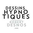 LES DESSINS HYPNOTIQUES DE ROBERT DESNOS