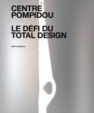 CENTRE POMPIDOU. LE DEFI DU TOTAL DESIGN - HISTOIRE DES COMPOSANTES D\