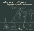 UTOPIES RUSTIQUES - PAYSAGES ET JARDINS EN CHANTIER