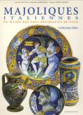 MAJOLIQUES ITALIENNES DU MUSÉE DES ARTS DÉCORATIFS DE LYON. COLLECTION GILLET