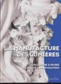 LA MANUFACTURE DES LUMIÈRES. LA SCULPTURE À SÈVRES DE LOUIS XV À LA RÉVOLUTION