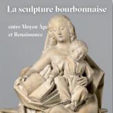 LA SCULPTURE BOURBONNAISE ENTRE MOYEN ÂGE ET RENAISSANCE