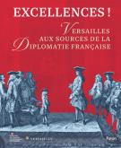 EXCELLENCES ! VERSAILLES AUX SOURCES DE LA DIPLOMATIE FRANçAISE