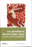 LES PERIODIQUES ILLUSTRES (1890-1940). ECRIVAINS,ARTISTES, PHOTOGRAPHES