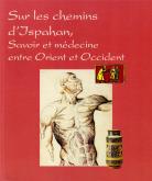 SUR LES CHEMINS D´ISPAHAN. SAVOIR ET MÉDECINE ENTRE ORIENT ET OCCIDENT.