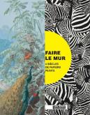 FAIRE LE MUR. 4 SIÈCLES DE PAPIERS PEINTS