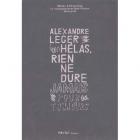 ALEXANDRE LEGER. HÉLAS RIEN NE DURE JAMAIS