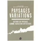 PAYSAGES VARIATIONS - AUTOUR DU PAYSAGE COMME VARIATION ARTISTIQUE