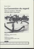 LA CONVERSION DU REGARD - TEXTES ET ENTRETIENS, 1975-2010 (NOUVELLE ÉDITION AUGMENTÉE)