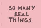 SO MANY REAL THINGS