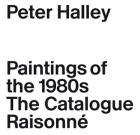 PETER HALLEY. PAINTINGS OF THE 1980S - THE CATALOGUE RAISONNÉ