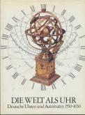 DIE WELT ALS UHR Deutsche Uhren und Automaten 1550-1650 (relié)