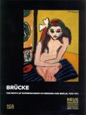 BRUCKE THE BIRTH OF EXPRESSIONISM IN DRESDEN AND BERLIN 1905-1913 /ANGLAIS