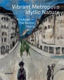 VIBRANT METROPOLIS, IDYLLIC NATURE. KIRCHNER THE BERLIN YEARS