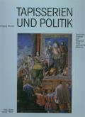 Tapisserien und Politik. Funktionen, Kontexte und Rezeption eines repräsentativen Mediums.