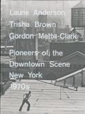 LAURIE ANDERSON, TRISHA BROWN, GORDON MATTA-CLARK: PIONEERS OF THE DOWNTOWN SCENE, NEW YORK 1970S /A