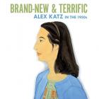 BRAND-NEW & TERRIFIC : ALEX KATZ IN THE 1950S