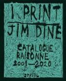 JIM DINE. I PRINT. CATALOGUE RAISONNE OF PRINTS (2001-2020)